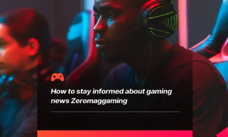 how to keep up with gaming news zeromaggaming